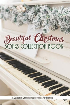 Beautiful Christmas Songs Collection Book: A Collection Of Christmas Favorites For Pianists: Piano Book by Adrian Belsky 9798707083570