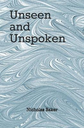 Unseen and Unspoken by Nicholas Baker 9798707296499