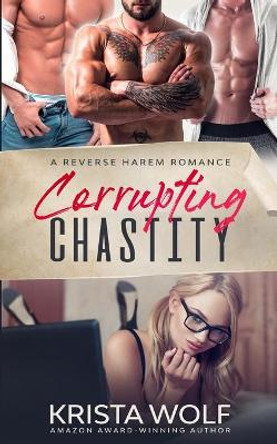 Corrupting Chastity - A Reverse Harem Romance by Krista Wolf 9798708518118