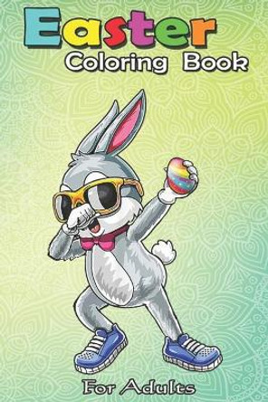 Easter Coloring Book For Adults: Dabbing Bunny Easter Day Glasses Rabbit Eggs Gift Kids An Adult Easter Coloring Book For Teens & Adults - Great Gifts with Fun, Easy, and Relaxing by Bookcreators Jenny 9798709875166