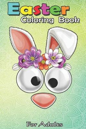 Easter Coloring Book For Adults: Easter Bunny Costume Face Easter Day Rabbit Ear An Adult Easter Coloring Book For Teens & Adults - Great Gifts with Fun, Easy, and Relaxing by Bookcreators Jenny 9798709954106