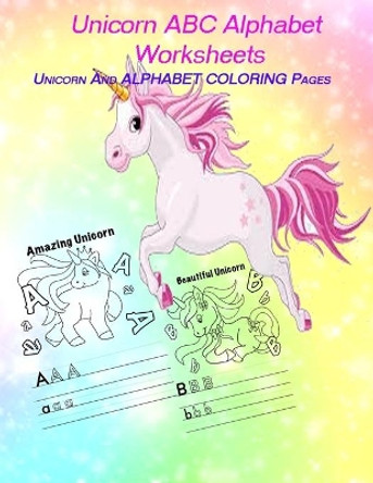 Unicorn ABC Alphabet Worksheets: unicorn COLORING Pages and Letter Tracing Books for Kids Ages 3-5 by Avijit Dey 9798713336776