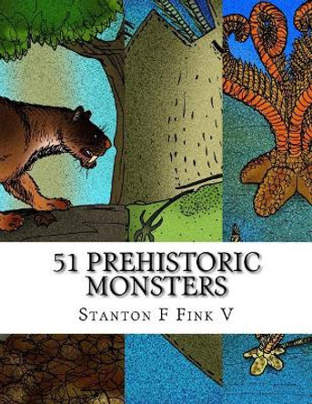 51 Prehistoric Monsters: Everyone Should Know About by Stanton Fordice Fink V 9781981262403