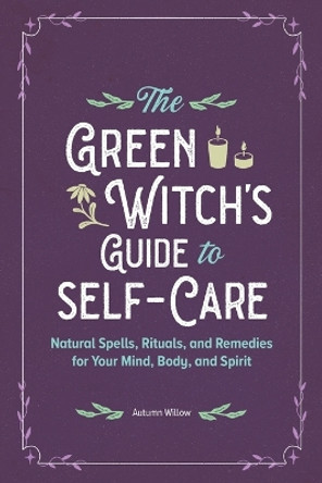 The Green Witch's Guide to Self-Care: Natural Spells, Rituals, and Remedies for Your Mind, Body, and Spirit by Autumn Willow 9798886080933