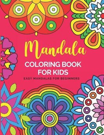 Mandala Coloring Book For Kids Easy Mandalas For Beginners: Big Mandalas To Color For Relaxation Color Therapy Anti Stress Coloring Book For Kids Ages 8-12 by Angel Porte 9798714695773
