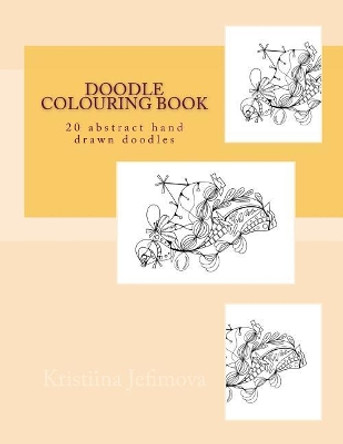 Doodle colouring book: 20 abstract hand drawn doodles by Kristiina Jefimova 9781723508349