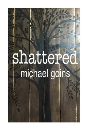 Shattered by Michael Goins 9781539436805