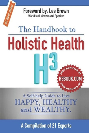 The Handbook to Holistic Health H3: A Self-help Guide to Live Happy, Healthy and Wealthy. by Les Brown 9781999535803