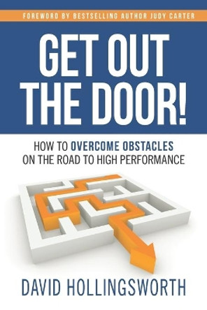 Get Out the Door!: How to Overcome Obstacles on the Road to High Performance by David Hollingsworth 9781952233418