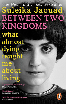 Between Two Kingdoms: What almost dying taught me about living by Suleika Jaouad