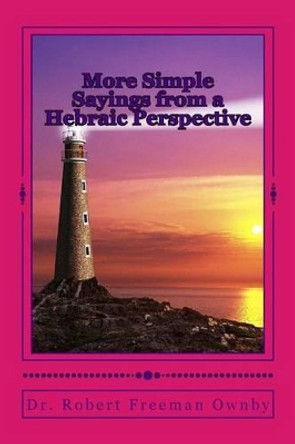 More Simple Sayings from a Hebraic Perspective by Dr Robert Freeman Ownby D Min 9781542664974