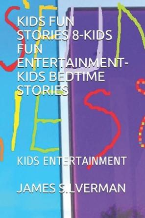 Kids Fun Stories 8-Kids Fun Entertainment-Kids Bedtime Stories: Kids Entertainment by James Silverman 9781689004602