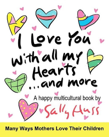 I Love You With All My Hearts... And More: (Multicultural Children's Book) by Sally Huss 9781945742170