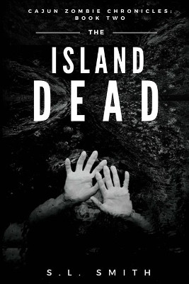 The Island Dead: Cajun Zombie Chronicles: Book Two by S L Smith 9781950782291