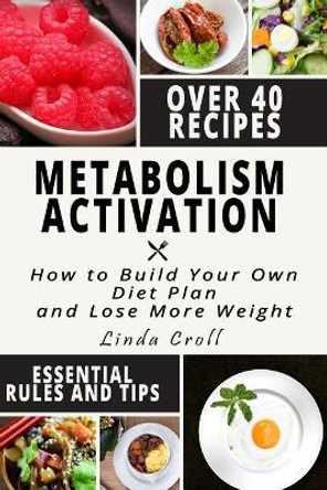 Metabolism Activation: How to Build Effective Diet Plan and Lose More Weight + Cookbook by Linda Croll 9781974352876