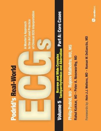 Podrids Real-World ECGs: Volume 5, Narrow and Wide Complex Tachyarrhythmias and Aberration-Part A: Core Cases: A Master's Approach to the Art and Practice of Clinical ECG Interpretation by Philip Podrid