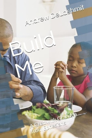 Build Me: A Chat with Grandpa from Ephesians by Andrew T Delashmit 9781702061032