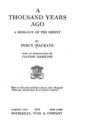 A Thousand Years Ago, A Romance of the Orient by Percy Mackaye 9781530927814