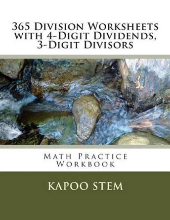 365 Division Worksheets with 4-Digit Dividends, 3-Digit Divisors: Math Practice Workbook by Kapoo Stem 9781511636834