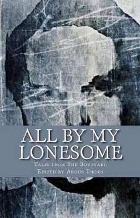 All By My Lonesome: Tales from The Boneyard by Angus Thorn 9781502567338