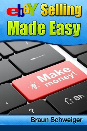 Ebay Selling Made Easy by Braun Schweiger 9781505263282