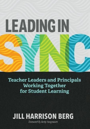 Leading in Sync: Teacher Leaders and Principals Working Together for Student Learning by Jill Harrison Berg 9781416626473