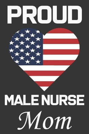 Proud Male Nurse Mom: Valentine Gift, Best Gift For Male Nurse Mom by Ataul Haque 9798604635148