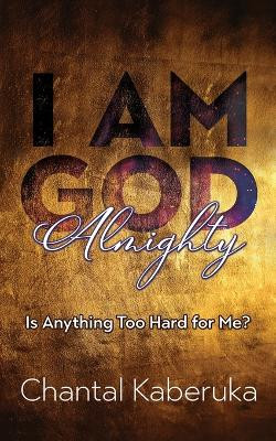 I Am God Almighty: Is Anything Too Hard for Me? by Chantal Kaberuka 9781486624270