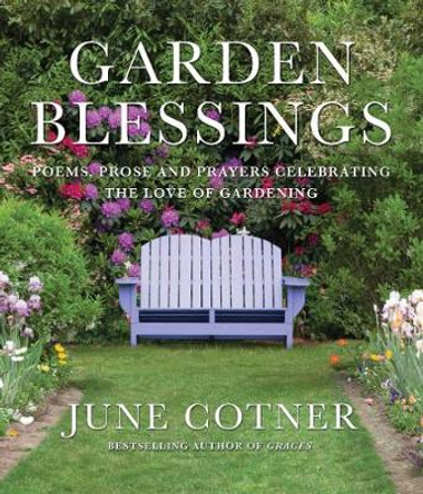 Garden Blessings: Prose, Poems and Prayers Celebrating the Love of Gardening by June Cotner