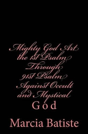 Mighty God Art the 1st Psalm Through 91st Psalm Against Occult and Mystical: God by Marcia Batiste 9781497396708