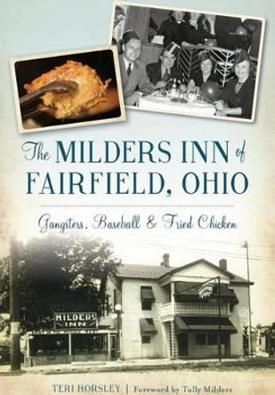 The Milders Inn of Fairfield, Ohio: Gangsters, Baseball & Fried Chicken by Teri Horsley 9781467119184