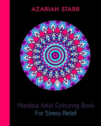 Mandala Adult Colouring Book For Stress-Relief by Azariah Starr 9781715493431