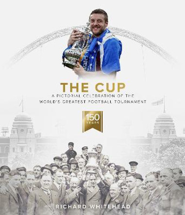 The Cup: A Pictorial Celebration of the World's Greatest Football Tournament by Richard Whitehead