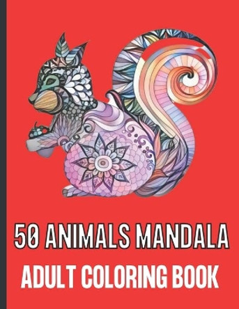 50 Animals Mandala Adult Coloring Book: 50 Unique Designs / Animals Mandala Coloring Books for Adults Relaxation with Stress Relieving. by Shakher Pk 9798731251211