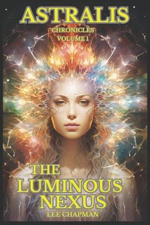 ASTRALIS The Luminous Nexus by Lee Chapman 9798854451864