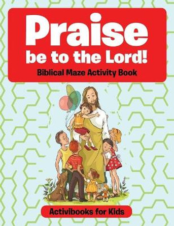 Praise be to the Lord Biblical Maze Activity Book by Activibooks For Kids 9781683213970