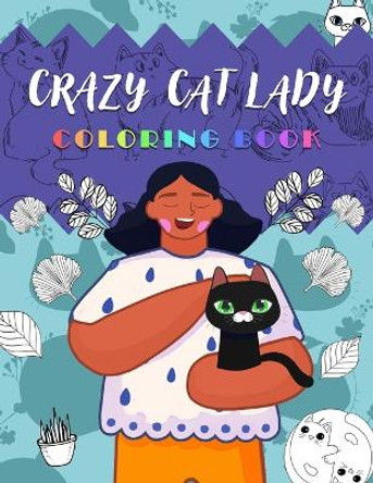 Crazy Cat Lady Coloring Book: Purr-fectly Whimsical Coloring Fun for Cat Lovers by Engaging Creations Press 9798399340203