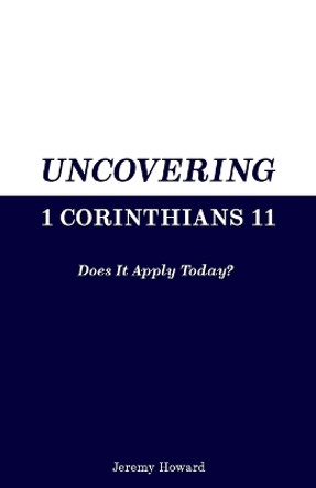 Uncovering 1 Corinthians 11: Does It Apply Today? by Jeremy Howard 9798218120986