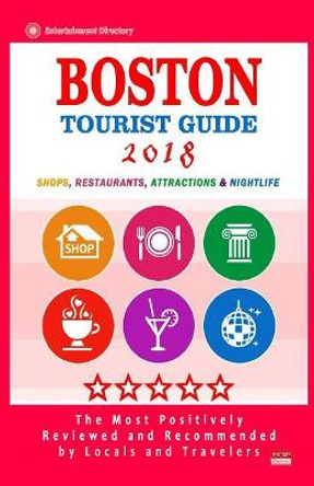 Boston Tourist Guide 2018: Most Recommended Shops, Restaurants, Entertainment and Nightlife for Travelers in Boston (City Tourist Guide 2018) by George S Fearing 9781986652957