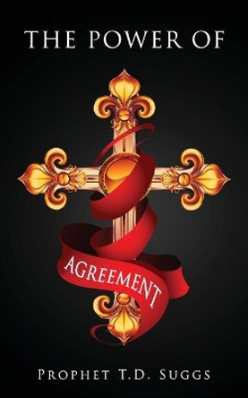 The Power of Agreement by Prophet T D Suggs 9781944348908