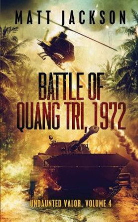 Battle of Quang Tri 1972 by Matt Jackson 9781960249005
