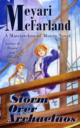 Storm Over Archaelaos: A Matriarchies of Muirin Novel by Meyari McFarland 9781939906380