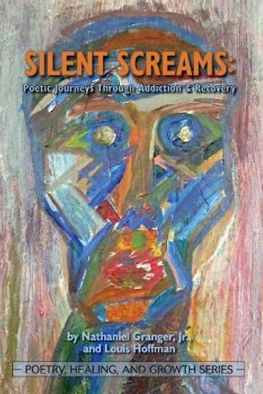 Silent Screams: Poetic Journeys Through Addiction and Recovery by Jr Nathaniel Granger 9781939686220