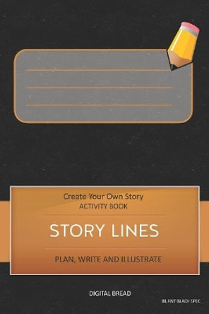 Story Lines - Create Your Own Story Activity Book, Plan Write and Illustrate: Unleash Your Imagination, Write Your Own Story, Create Your Own Adventure with Over 16 Templates Cover Description Here by Digital Bread 9781728929798