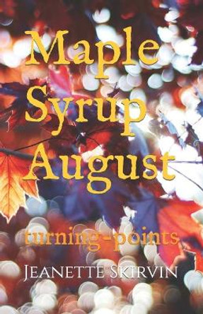 Maple Syrup August: turning-points by Jeanette Leone Skirvin 9781689455428