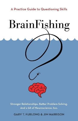 BrainFishing: A Practice Guide to Questioning Skills by Gary T Furlong 9781525534386