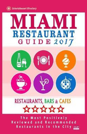 Miami Restaurant Guide 2017: Best Rated Restaurants in Miami - 500 restaurants, bars and cafes recommended for visitors, 2018 by George R Schulz 9781545123317