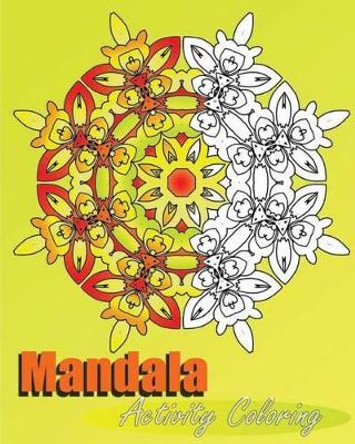 Mandala Activity Coloring: 50 Arts Coloring Designs, Inspire Creativity, Stress Management Coloring Book For Adults, Mindfulness Workbook and Art Color Therapy by Peter Raymond 9781541221499