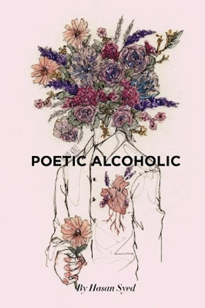 Poetic Alcoholic by Hasan J Syed 9781546342724