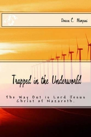 Trapped in the Underworld: 1 John 3:8 &quot;For this reason the Son of God appeared that He might destroy the works of the devil&quot; by Doreen C Mampani 9781505277593